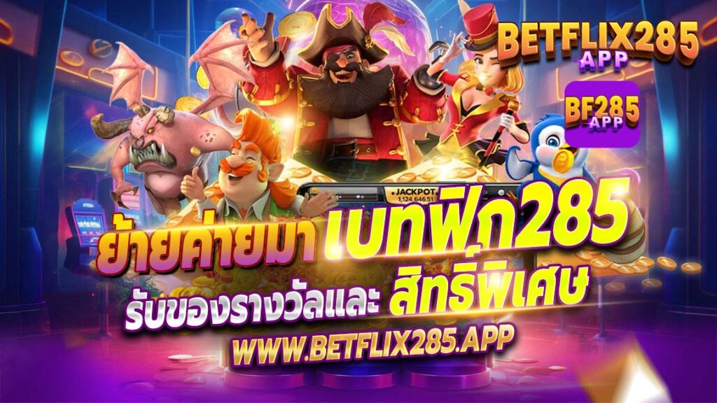 ย้ายค่ายมาเล่นกับเราที่ Betflix 285